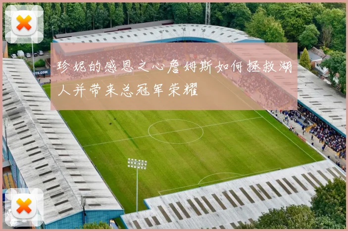 珍妮的感恩之心詹姆斯如何拯救湖人并带来总冠军荣耀