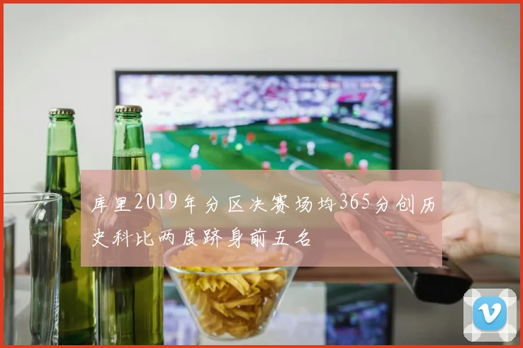 库里2019年分区决赛场均365分创历史科比两度跻身前五名