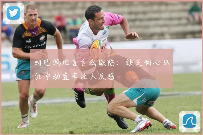姆巴佩坦言自我缺陷：缺乏耐心记仇冲动直率让人反感